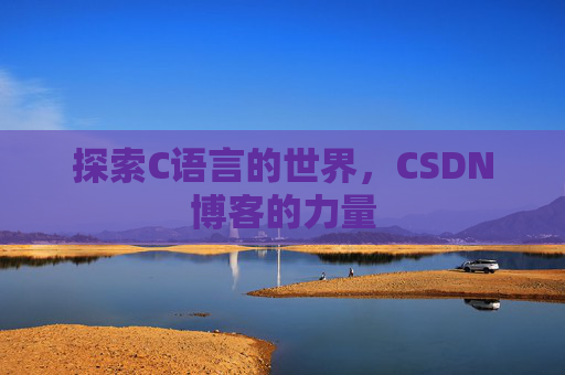 探索C语言的世界，CSDN博客的力量